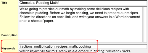 This image shows the area directly below  the Description area of the Track where you can enter keywords.  In the example the Track is called Chocolate Pudding Math and the keywords are fractions, multiplication, recipes, math, cooking.